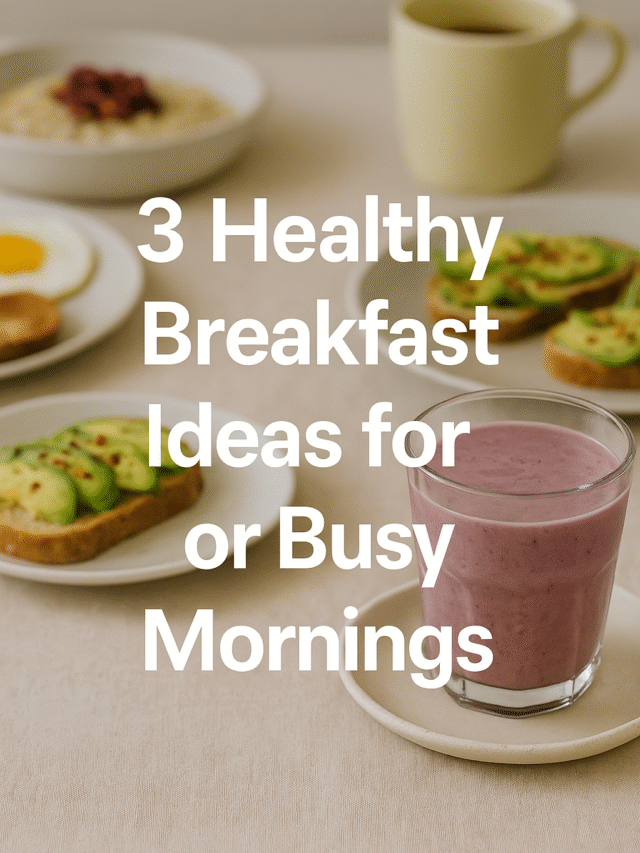 3 Healthy Breakfast Ideas for Busy Morning